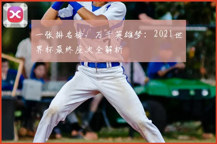 一张排名榜,万千英雄梦:2021世界杯最终座次全解析