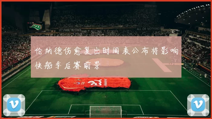 伦纳德伤愈复出时间表公布将影响快船季后赛前景