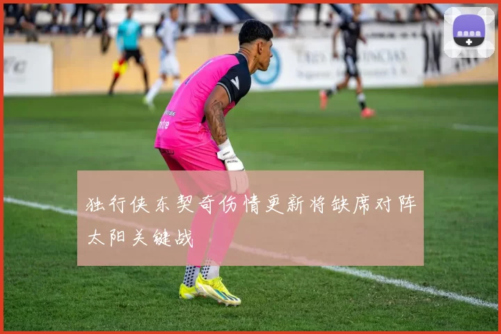 独行侠东契奇伤情更新将缺席对阵太阳关键战