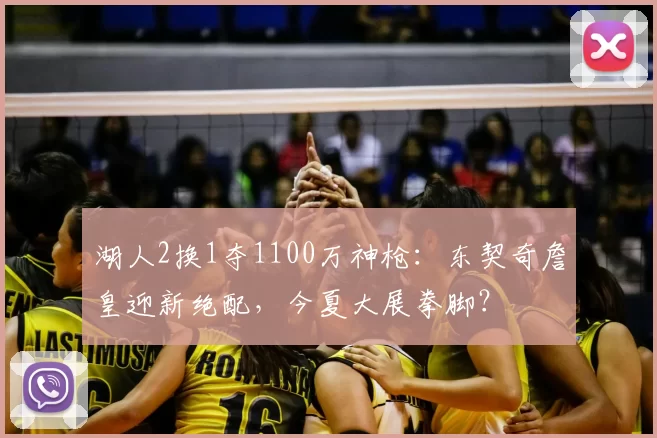 湖人2换1夺1100万神枪：东契奇詹皇迎新绝配，今夏大展拳脚？