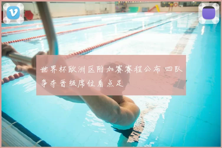 世界杯欧洲区附加赛赛程公布 四队争夺晋级席位看点足