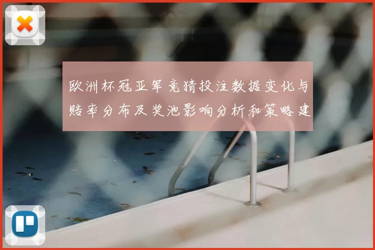 欧洲杯冠亚军竞猜投注数据变化与赔率分布及奖池影响分析和策略建议