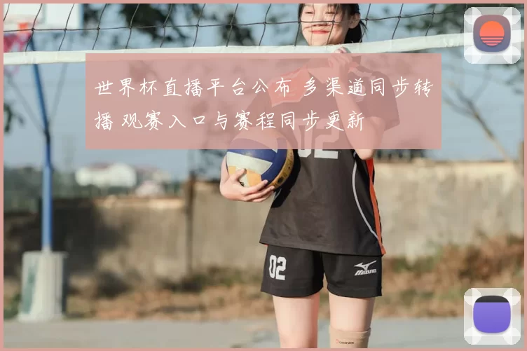 世界杯直播平台公布 多渠道同步转播 观赛入口与赛程同步更新