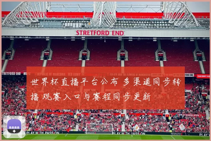世界杯直播平台公布 多渠道同步转播 观赛入口与赛程同步更新