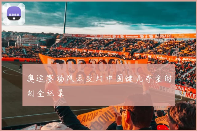 奥运赛场风云变幻中国健儿夺金时刻全记录