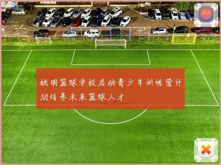 姚明篮球学校启动青少年训练营计划培养未来篮球人才