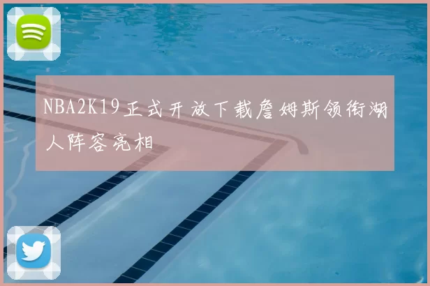 NBA2K19正式开放下载詹姆斯领衔湖人阵容亮相